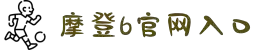摩登6「一家可靠的游戏平台」